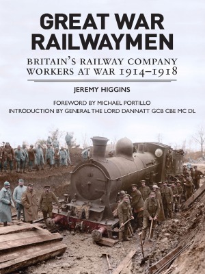 Great War Railwaymen Britains Railway Company Workers At War 19141918 Jeremy Higgins