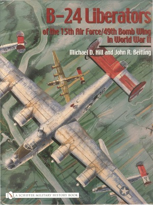 B24 Liberators Of The 15th Air Force49th Bomb Wing In World War Ii Michael D Hill And John R Beitling