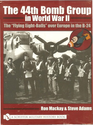The 44th Bomb Group In World War Ii The Flying Eightballs Over Europe In The B24 Ron Mackay Steve Adams