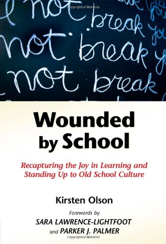 Wounded By School Recapturing The Joy In Learning And Standing Up To Old School Culture Kirsten Olson