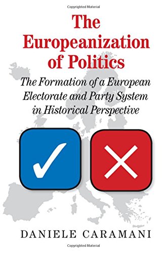 The Europeanization Of Politics The Formation Of A European Electorate And Party System In Historical Perspective 1st Edition Daniele Caramani
