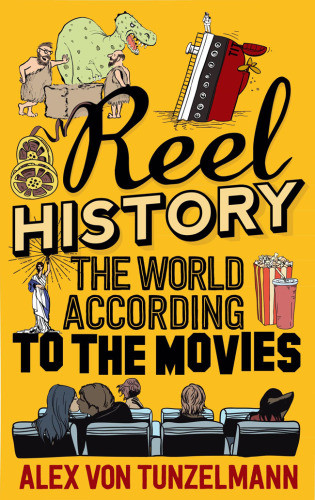 Reel History The World According To The Movies Alex Von Tunzelmann