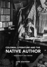 Colonial Literature And The Native Author Indigeneity And Empire 1st Edition Jane Stafford Auth