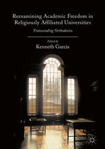 Reexamining Academic Freedom In Religiously Affiliated Universities Transcending Orthodoxies 1st Edition Kenneth Garcia Eds