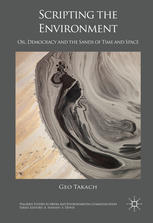 Scripting The Environment Oil Democracy And The Sands Of Time And Space 1st Edition Geo Takach Auth