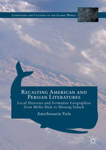 Recasting American And Persian Literatures Local Histories And Formative Geographies From Mobydick To Missing Soluch 1st Edition Amirhossein Vafa Auth