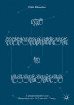 The Reformation In Economics A Deconstruction And Reconstruction Of Economic Theory 1st Edition Philip Pilkington Auth