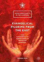 Evangelical Pilgrims From The East Faith Fundamentals Of Korean American Protestant Diasporas 1st Edition Sunggu Yang Auth