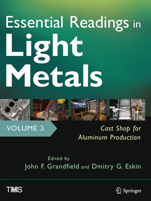 Essential Readings In Light Metals Volume 3 Cast Shop For Aluminum Production 1st Edition John F Grandfield