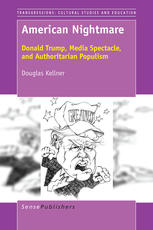 American Nightmare Donald Trump Media Spectacle And Authoritarian Populism Douglas Kellner Auth