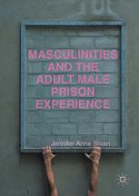 Masculinities And The Adult Male Prison Experience 1st Edition Jennifer Anne Sloan Auth