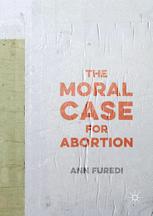 The Moral Case For Abortion 1st Edition Ann Furedi Auth