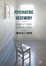 Psychiatric Hegemony A Marxist Theory Of Mental Illness 1st Edition Bruce M Z Cohen Auth