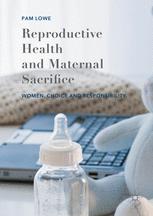 Reproductive Health And Maternal Sacrifice Women Choice And Responsibility 1st Edition Pam Lowe Auth