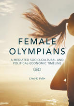 Female Olympians A Mediated Sociocultural And Politicaleconomic Timeline 1st Edition Linda K Fuller Auth