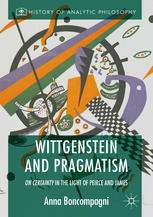 Wittgenstein And Pragmatism On Certainty In The Light Of Peirce And James 1st Edition Anna Boncompagni Auth