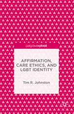 Affirmation Care Ethics And Lgbt Identity 1st Edition Tim R Johnston Auth