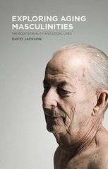 Exploring Aging Masculinities The Body Sexuality And Social Lives 1st Edition David Jackson Auth