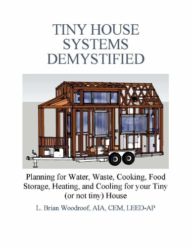 Tiny House Systems Demystified Planning For Water Waste Cooking Food Storage Heating And Cooling For Your Tiny Or Not So Tiny House Larry Brian Woodroof