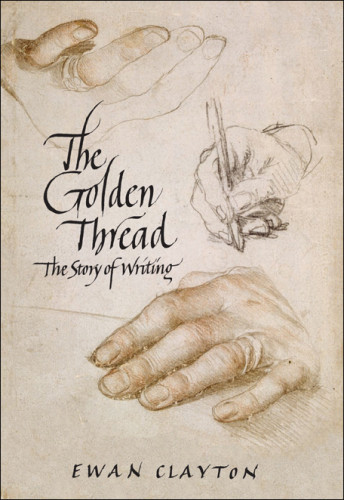 The Golden Thread A History Of Writing Ewan Clayton