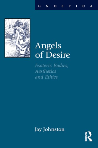 Angels Of Desire Esoteric Bodies Aesthetics And Ethics 1st Jay Johnston