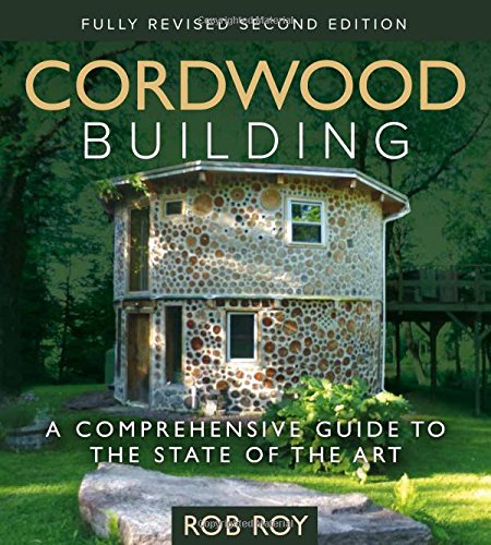 Cordwood Building A Comprehensive Guide To The State Of The Art 2 Revised Robert L Roy