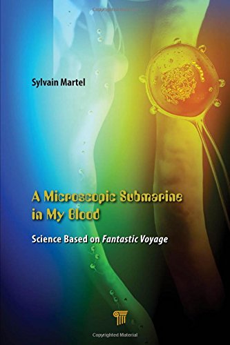 A Microscopic Submarine In My Blood Science Based On The Fantastic Voyage Sylvain Martel