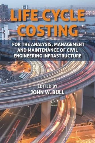 Life Cycle Costing For The Analysis Management And Maintenance Of Civil Engineering Infrastructure John W Bull