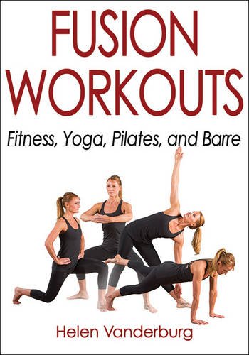 Fusion Workouts Fitness Yoga Pilates And Barre 1st Edition Helen Vanderburg