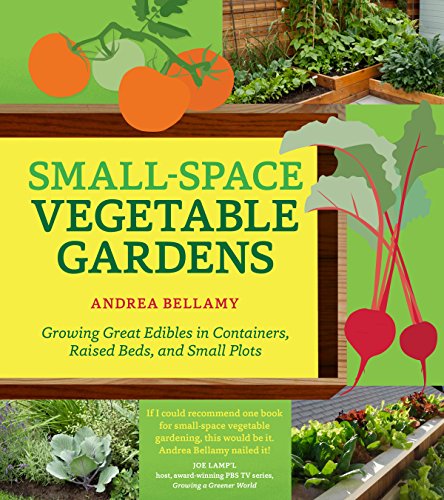 Smallspace Vegetable Gardens Growing Great Edibles In Containers Raised Beds And Small Plots First Edition Andrea Bellamy