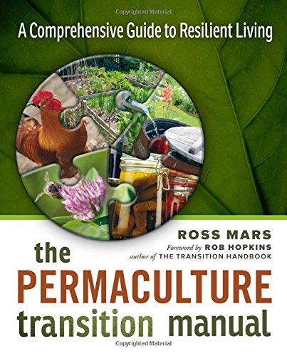 The Permaculture Transition Manual A Comprehensive Guide To Resilient Living Ross Mars
