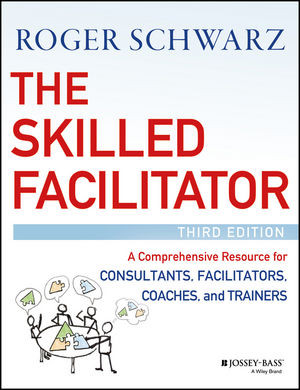 The Skilled Facilitator A Comprehensive Resource For Consultants Facilitators Managers Trainers And Coaches Third Edition Roger M Schwarz