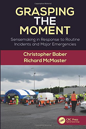 Grasping The Moment Sensemaking In Response To Routine Incidents And Major Emergencies New Edition Baber