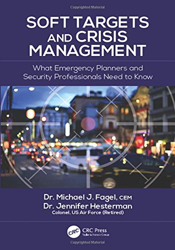 Soft Targets And Crisis Management What Emergency Planners And Security Professionals Need To Know Michael J Fagel