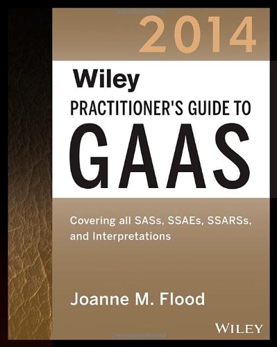 Wiley Practitioners Guide To Gaas 2014 Covering All Sass Ssaes Ssarss Pcaob Auditing Standards And Interpretations 11th Edition Joanne M Flood