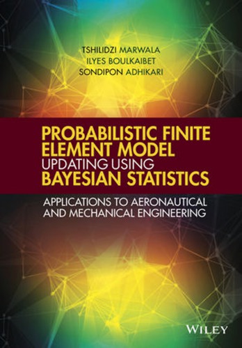 Probabilistic Finite Element Model Updating Using Bayesian Statistics Applications To Aeronautical And Mechanical Engineering Adhikari