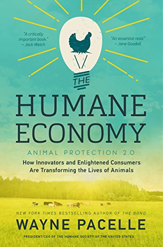 The Humane Economy How Innovators And Enlightened Consumers Are Transforming The Lives Of Animals Wayne Pacelle