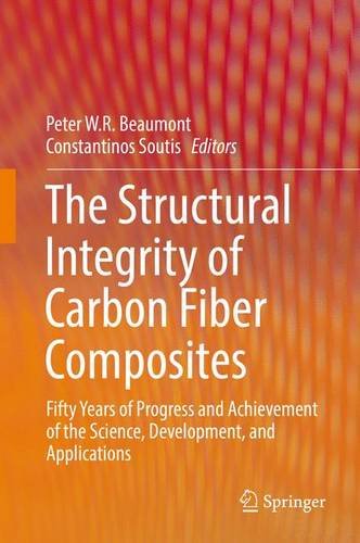 The Structural Integrity Of Carbon Fiber Composites Fifty Years Of Progress And Achievement Of The Science Development And Applications 1st Ed 2017 Peter W R Beaumont