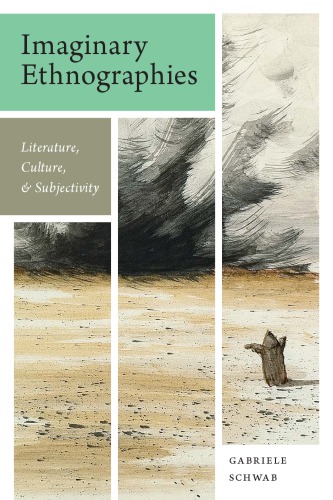 Imaginary Ethnographies Literature Culture And Subjectivity Gabriele Schwab