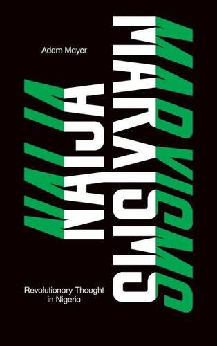 Naija Marxisms Revolutionary Thought In Nigeria Adam Mayer