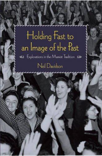 Holding Fast To An Image Of The Past Explorations In The Marxist Tradition Neil Davidson