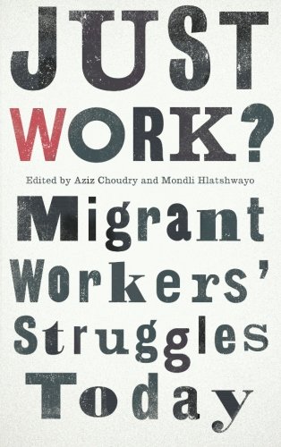 Just Work Migrant Workers Struggle Today Aziz Choudry Mondli Hlatshwayo