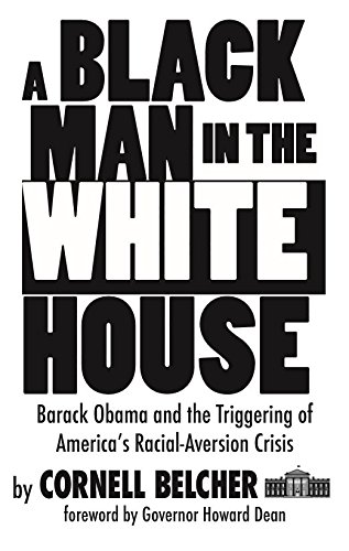 A Black Man In The White House Barack Obama And The Triggering Of Americas Racialaversion Crisis Cornell Belcher
