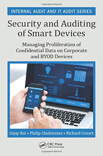Security And Auditing Of Smart Devices Managing Proliferation Of Confidential Data On Corporate And Byod Devices Sajay Rai