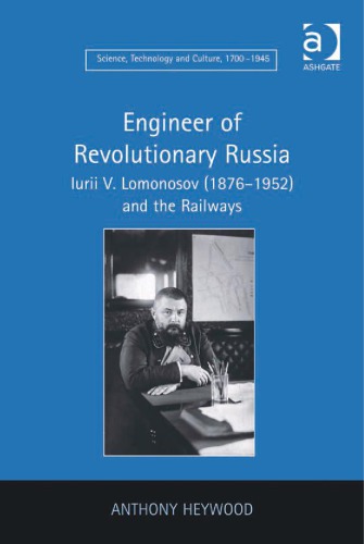 Engineer Of Revolutionary Russia Iurii V Lomonosov 18761952 And The Railways New Edition Anthony Heywood