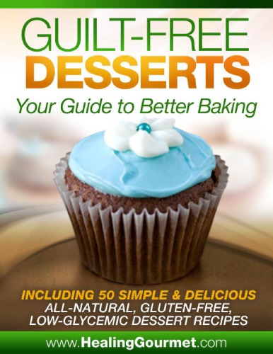 Guilt Free Desserts 50 Simple Recipes You Can Use To Whipup All Natural Gluten Free Low Glycemic Desserts Kelley Herring Et Al