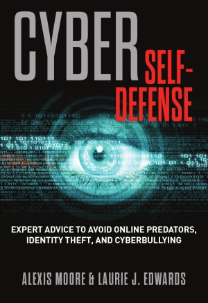 Cyber Selfdefense Expert Advice To Avoid Online Predators Identity Theft And Cyberbullying Alexis Moore