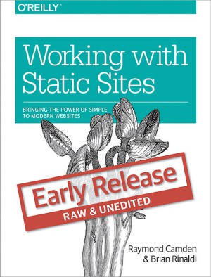 Working With Static Sites Bringing The Power Of Simple To Modern Websites Raymond Camden