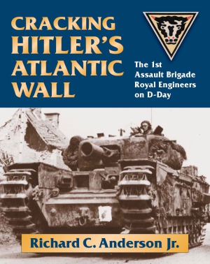 Cracking Hitlers Atlantic Wall The 1st Assault Brigade Royal Engineers On Dday Richard C Anderson Jr
