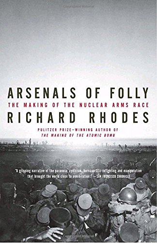 Arsenals Of Folly The Making Of The Nuclear Arms Race Reprint Richard Rhodes